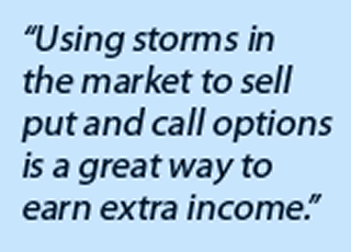 “Using storms in the market to sell put and call options is a great way to earn extra income.”