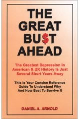 The Great Bust Ahead: The Greatest Depression in American and UK History is Just Several Short Years Away. This is your Concise Reference Guide to Understanding Why and How Best to Survive It